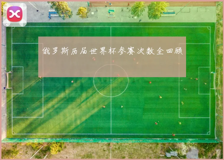 俄罗斯历届世界杯参赛次数全回顾