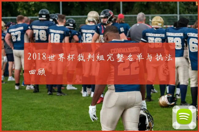2018世界杯裁判组完整名单与执法回顾