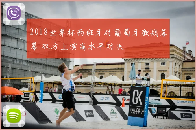 2018世界杯西班牙对葡萄牙激战落幕 双方上演高水平对决