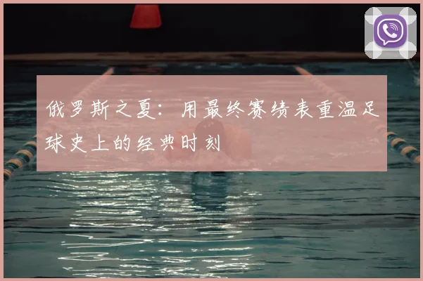 俄罗斯之夏：用最终赛绩表重温足球史上的经典时刻