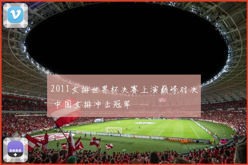 2011女排世界杯决赛上演巅峰对决 中国女排冲击冠军