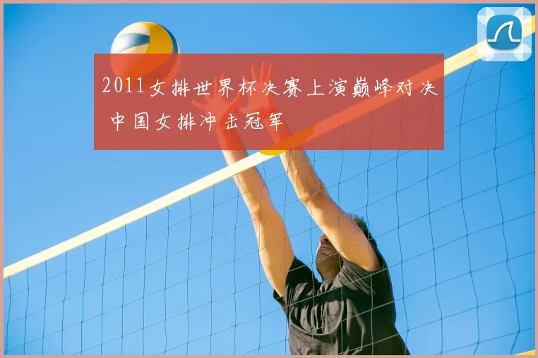 2011女排世界杯决赛上演巅峰对决 中国女排冲击冠军