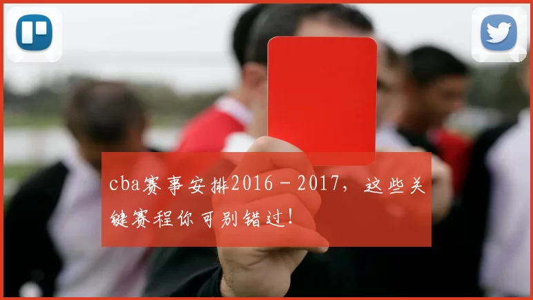 cba赛事安排2016 - 2017，这些关键赛程你可别错过！