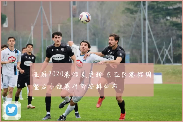 亚冠2020赛程表更新 东亚区赛程调整后小组赛对阵安排公布