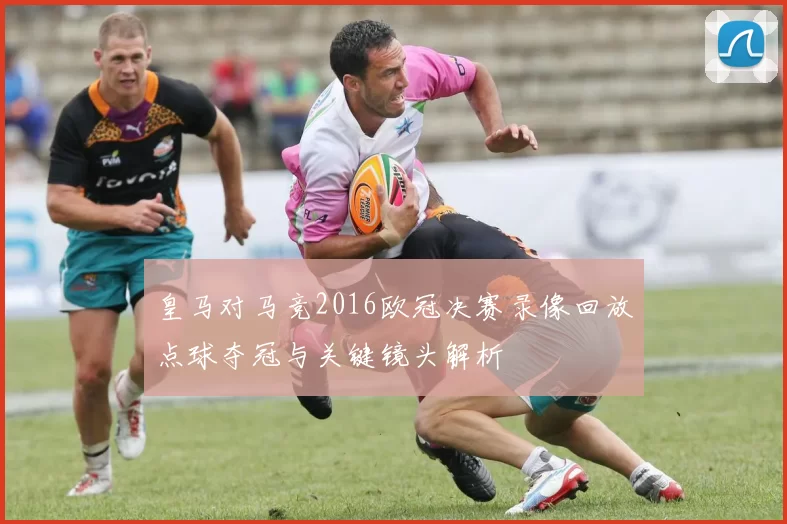 皇马对马竞2016欧冠决赛录像回放点球夺冠与关键镜头解析